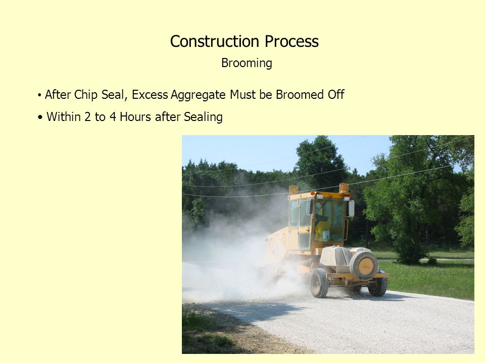 Construction Process Brooming After Chip Seal, Excess Aggregate Must be Broomed Off Within 2 to 4 Hours after Sealing