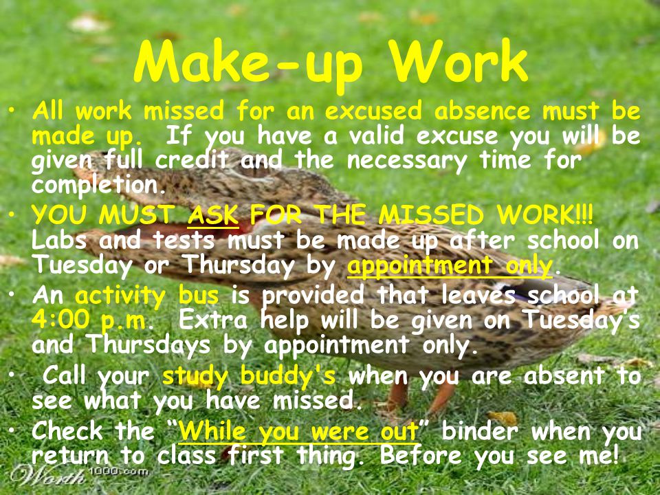 Make-up Work All work missed for an excused absence must be made up.