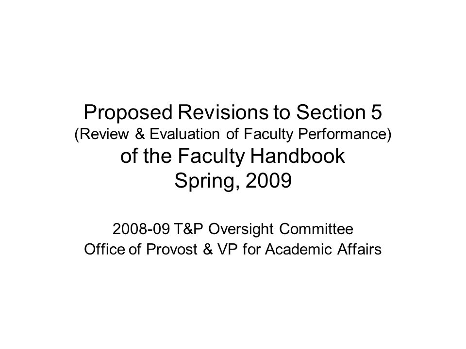 Proposed Revisions to Section 5 (Review & Evaluation of Faculty Performance) of the Faculty Handbook Spring, T&P Oversight Committee Office of Provost & VP for Academic Affairs