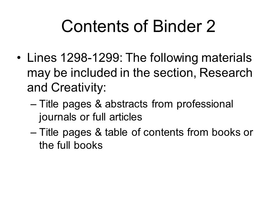 Contents of Binder 2 Lines : The following materials may be included in the section, Research and Creativity: –Title pages & abstracts from professional journals or full articles –Title pages & table of contents from books or the full books