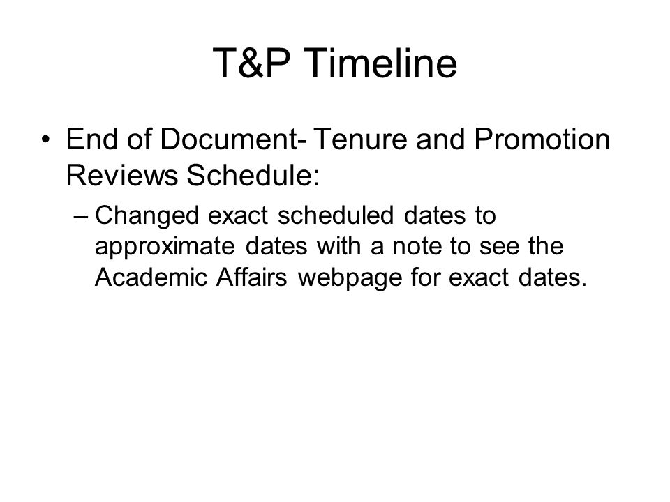 T&P Timeline End of Document- Tenure and Promotion Reviews Schedule: –Changed exact scheduled dates to approximate dates with a note to see the Academic Affairs webpage for exact dates.