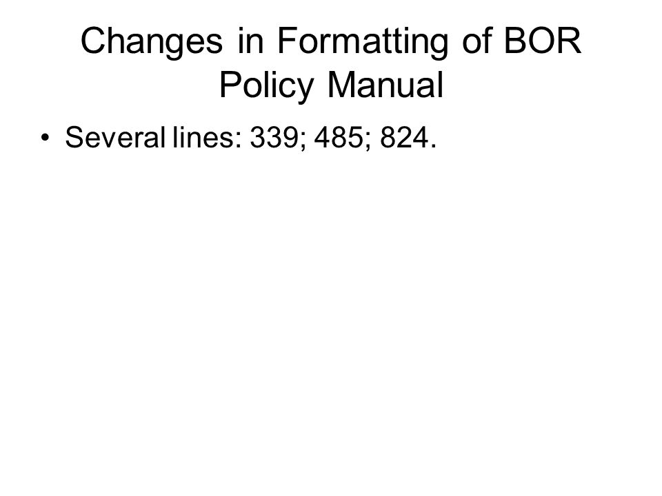 Changes in Formatting of BOR Policy Manual Several lines: 339; 485; 824.