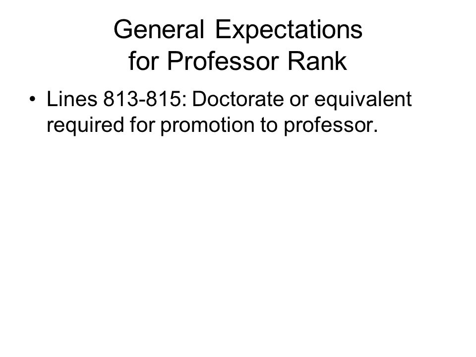 General Expectations for Professor Rank Lines : Doctorate or equivalent required for promotion to professor.