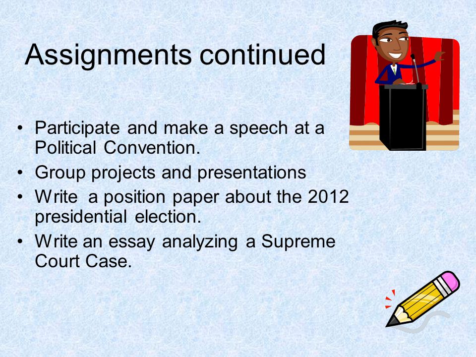 Assignments continued Participate and make a speech at a Political Convention.