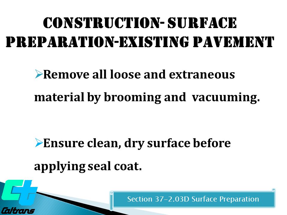 Construction- Surface Preparation-Existing Pavement Section D Surface Preparation  Remove all loose and extraneous material by brooming and vacuuming.
