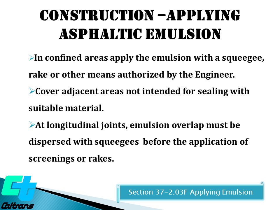 Section F Applying Emulsion  In confined areas apply the emulsion with a squeegee, rake or other means authorized by the Engineer.