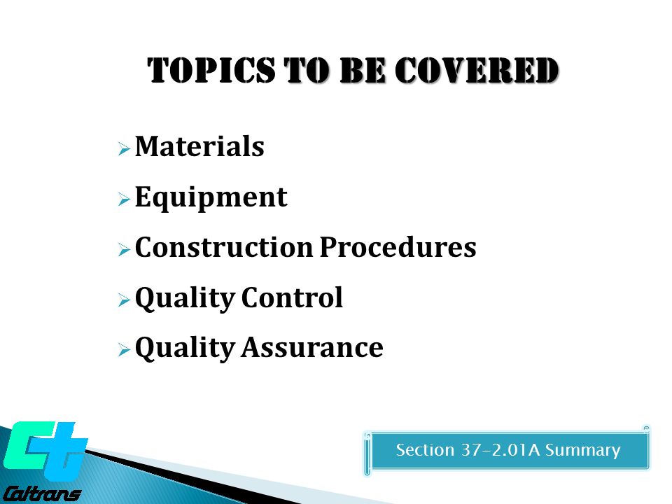  Materials  Equipment  Construction Procedures  Quality Control  Quality Assurance to be covered Topics to be covered Section A Summary