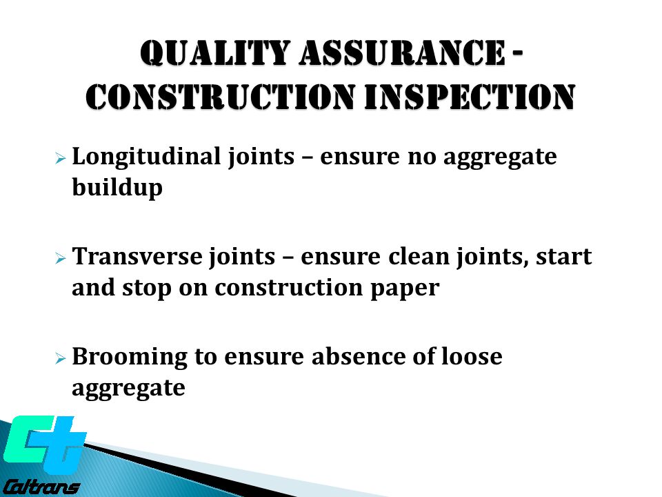 Quality ASSURANCE - construction Inspection  Longitudinal joints – ensure no aggregate buildup  Transverse joints – ensure clean joints, start and stop on construction paper  Brooming to ensure absence of loose aggregate