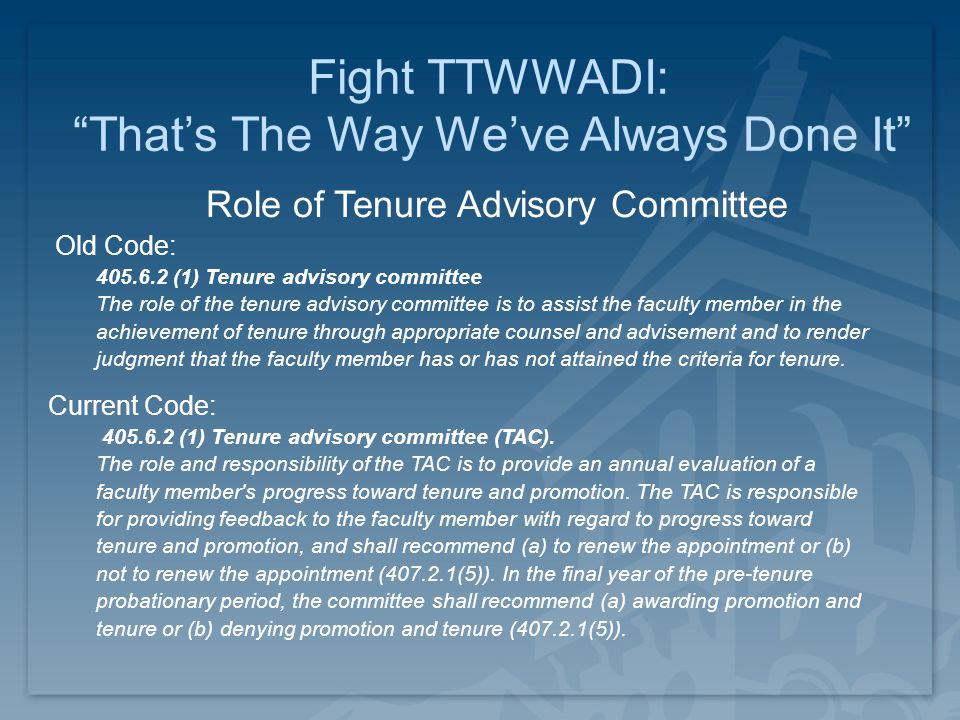 Old Code: (1) Tenure advisory committee The role of the tenure advisory committee is to assist the faculty member in the achievement of tenure through appropriate counsel and advisement and to render judgment that the faculty member has or has not attained the criteria for tenure.