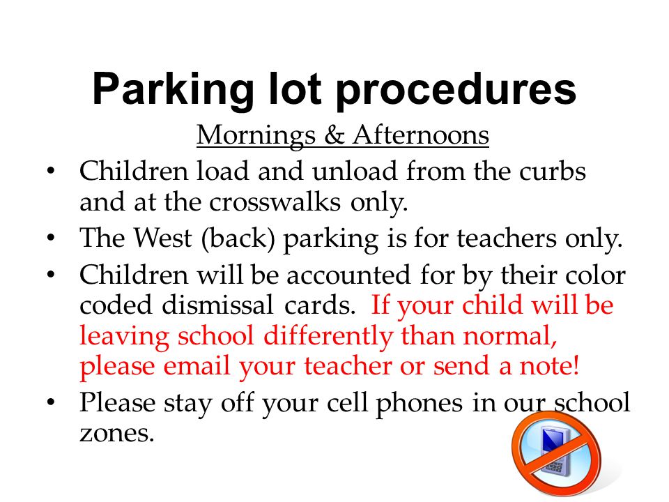 Parking lot procedures Mornings & Afternoons Children load and unload from the curbs and at the crosswalks only.
