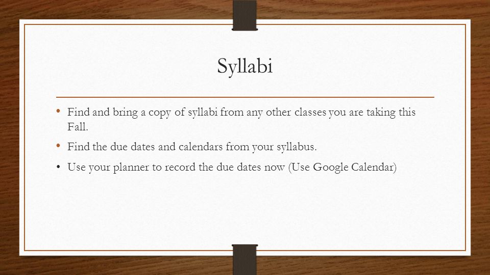 Syllabi Find and bring a copy of syllabi from any other classes you are taking this Fall.