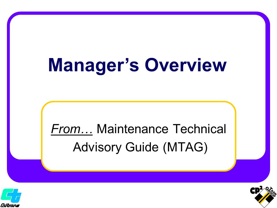 Manager’s Overview From… Maintenance Technical Advisory Guide (MTAG)