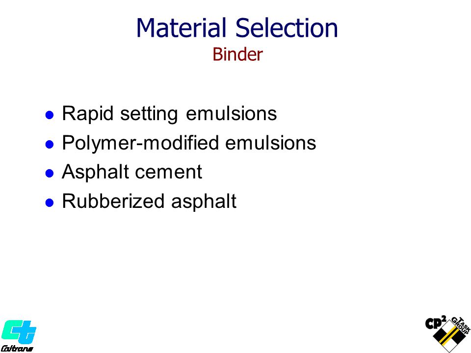 Material Selection Binder Rapid setting emulsions Polymer-modified emulsions Asphalt cement Rubberized asphalt