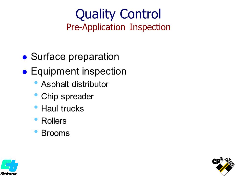 Surface preparation Equipment inspection Asphalt distributor Chip spreader Haul trucks Rollers Brooms Quality Control Pre-Application Inspection