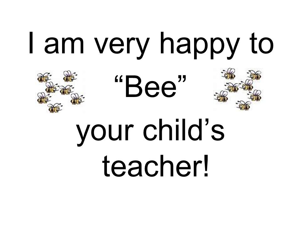 I am very happy to Bee your child’s teacher!