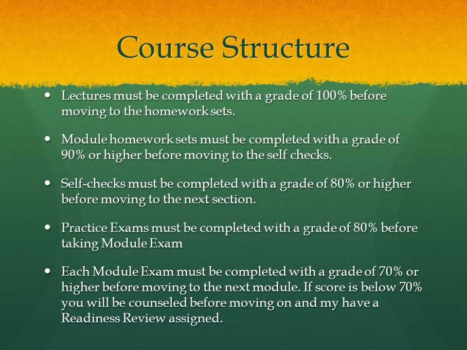 Course Structure Lectures must be completed with a grade of 100% before moving to the homework sets.