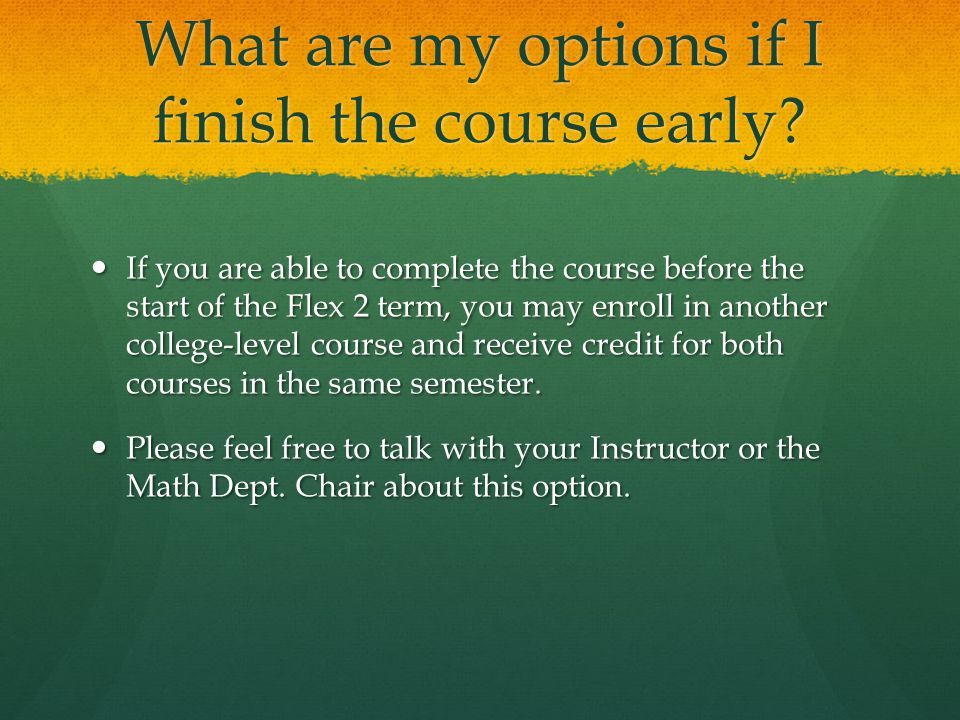What are my options if I finish the course early.