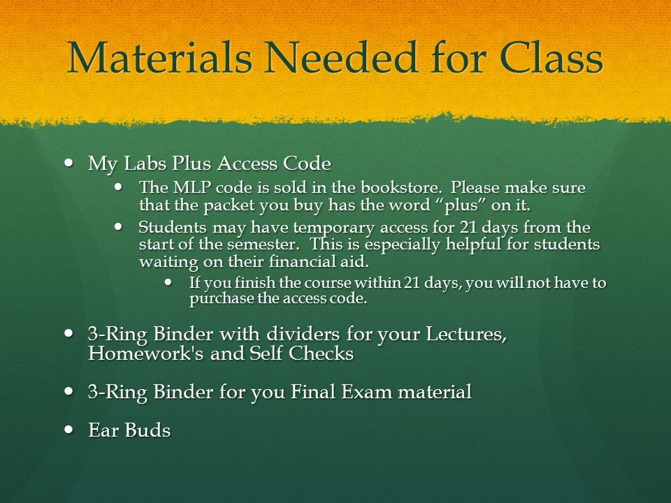 Materials Needed for Class My Labs Plus Access Code My Labs Plus Access Code The MLP code is sold in the bookstore.