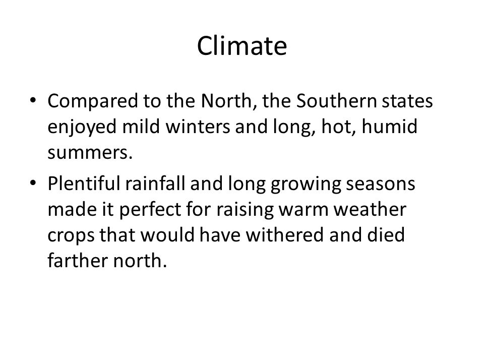 Climate Compared to the North, the Southern states enjoyed mild winters and long, hot, humid summers.