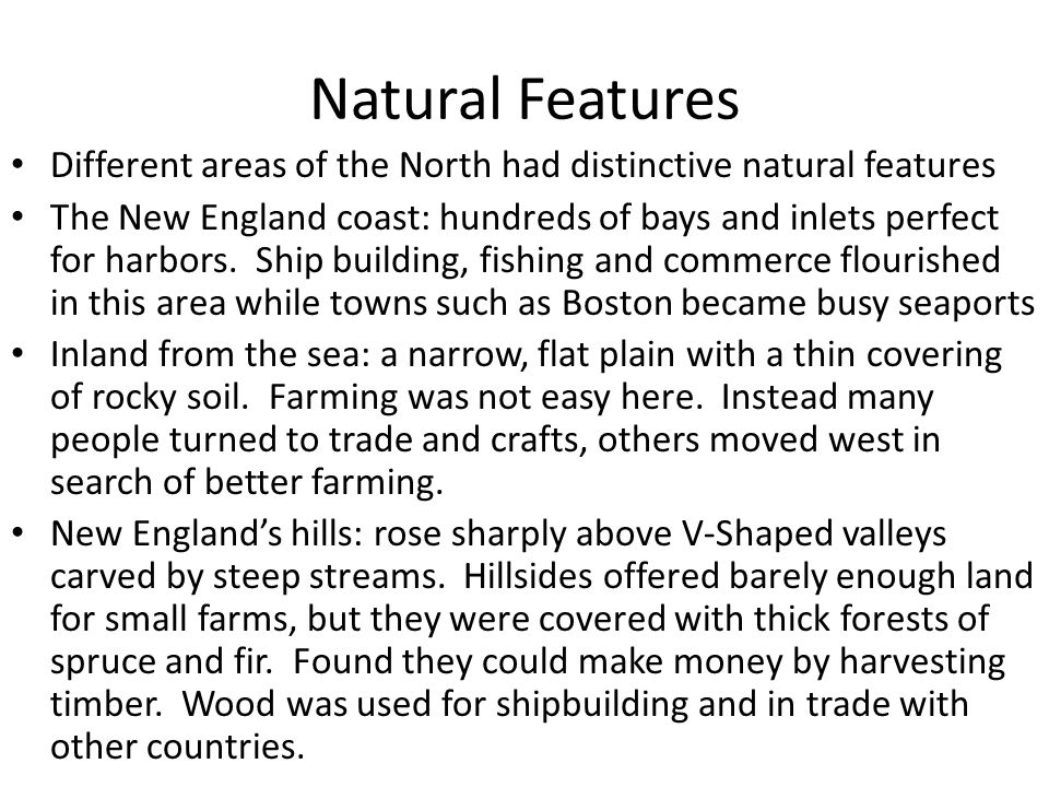 Natural Features Different areas of the North had distinctive natural features The New England coast: hundreds of bays and inlets perfect for harbors.