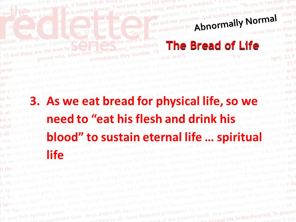The Bread of Life 3.As we eat bread for physical life, so we need to eat his flesh and drink his blood to sustain eternal life … spiritual life