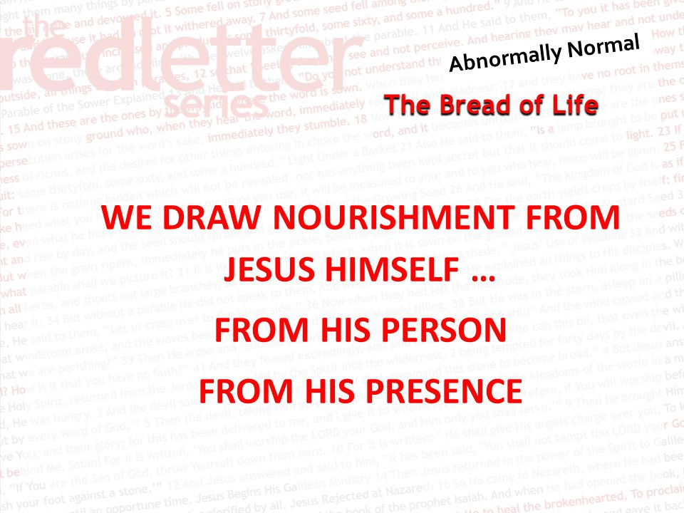 The Bread of Life WE DRAW NOURISHMENT FROM JESUS HIMSELF … FROM HIS PERSON FROM HIS PRESENCE