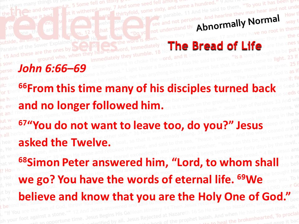 The Bread of Life John 6:66–69 66 From this time many of his disciples turned back and no longer followed him.