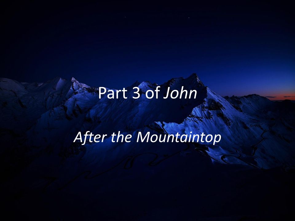 Part 3 of John After the Mountaintop