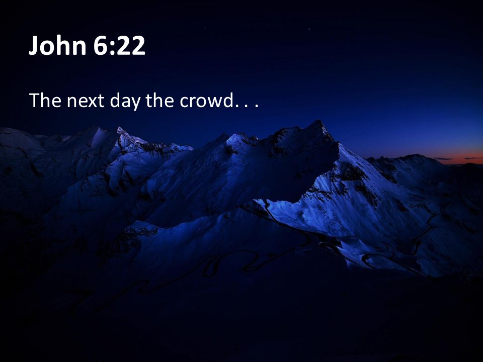 John 6:22 The next day the crowd...