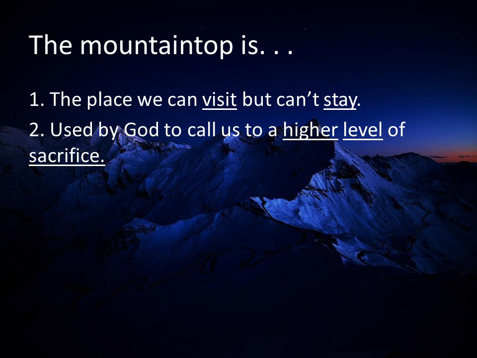 The mountaintop is The place we can visit but can’t stay.