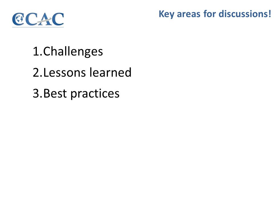 1.Challenges 2.Lessons learned 3.Best practices Key areas for discussions!