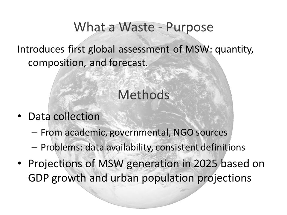 What a Waste - Purpose Introduces first global assessment of MSW: quantity, composition, and forecast.