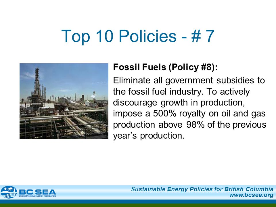Sustainable Energy Policies for British Columbia   Top 10 Policies - # 7 Fossil Fuels (Policy #8): Eliminate all government subsidies to the fossil fuel industry.