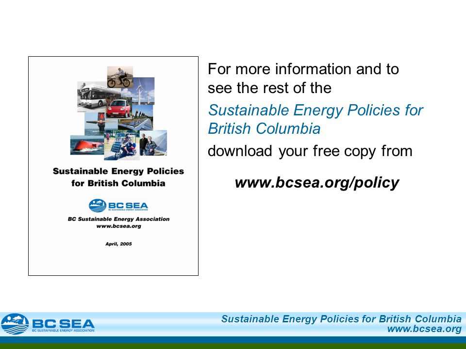 Sustainable Energy Policies for British Columbia   For more information and to see the rest of the Sustainable Energy Policies for British Columbia download your free copy from