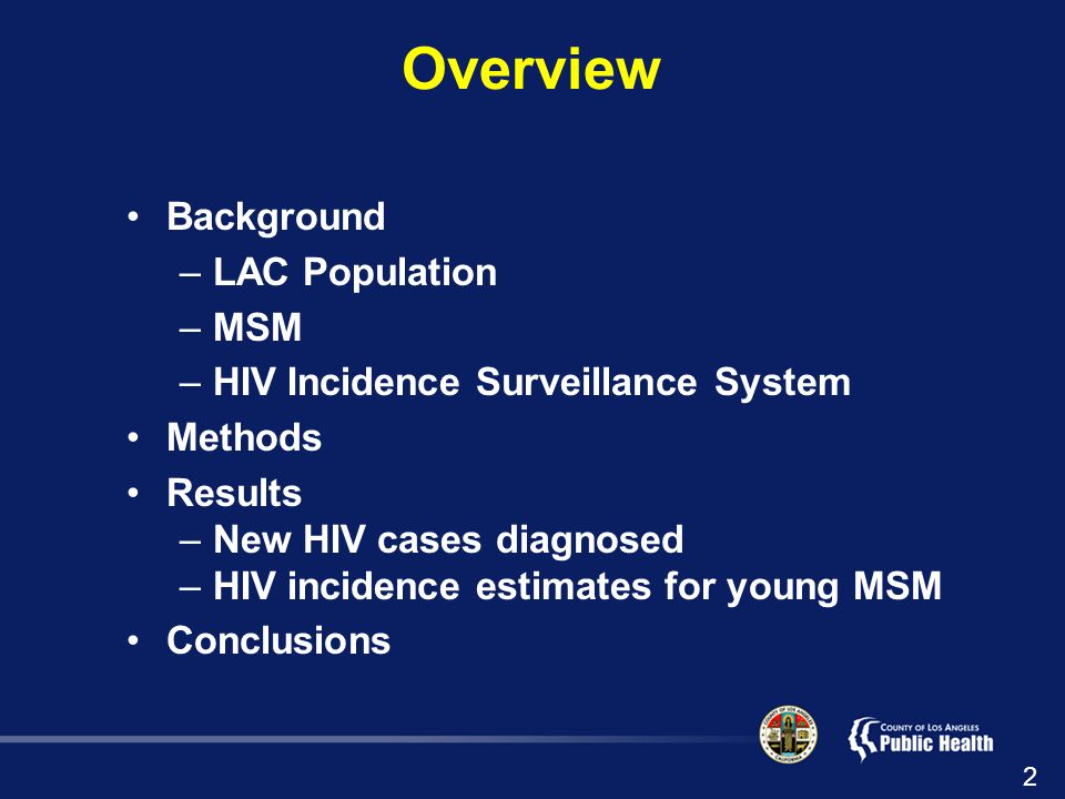 Overview Background –LAC Population –MSM –HIV Incidence Surveillance System Methods Results –New HIV cases diagnosed –HIV incidence estimates for young MSM Conclusions 2