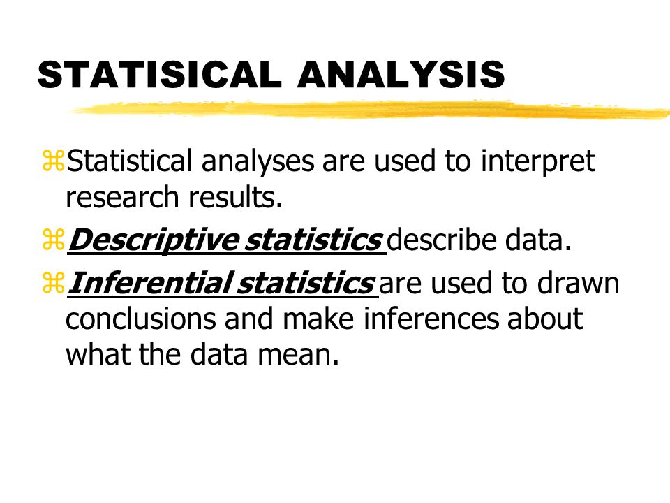STATISICAL ANALYSIS zStatistical analyses are used to interpret research results.