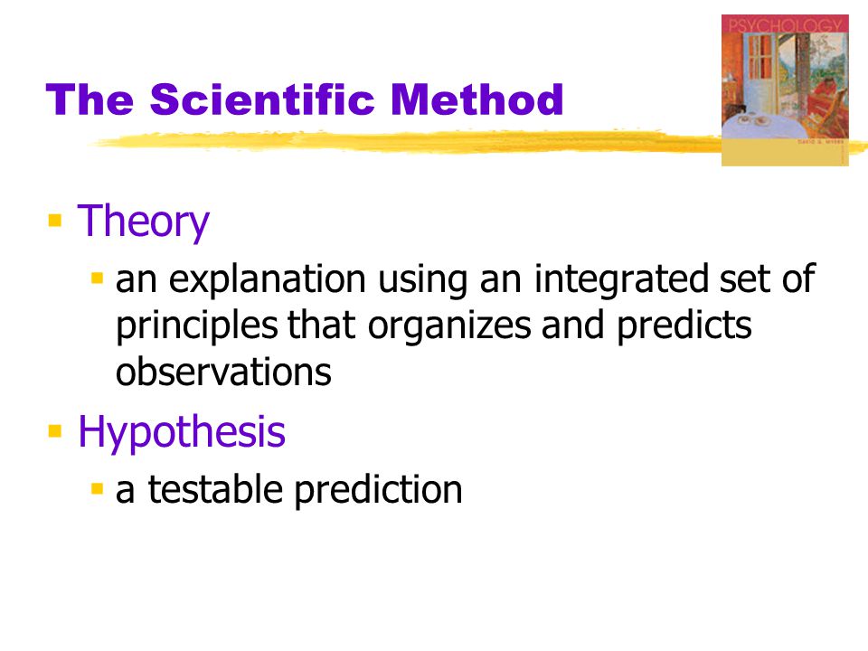 The Scientific Method  Theory  an explanation using an integrated set of principles that organizes and predicts observations  Hypothesis  a testable prediction