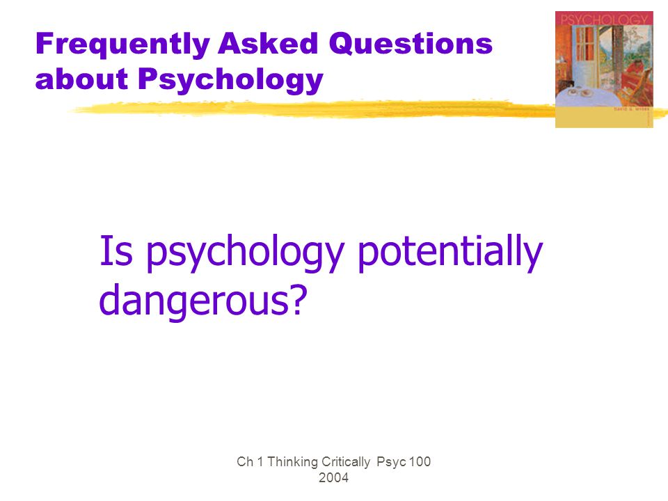 Ch 1 Thinking Critically Psyc Frequently Asked Questions about Psychology Is psychology potentially dangerous
