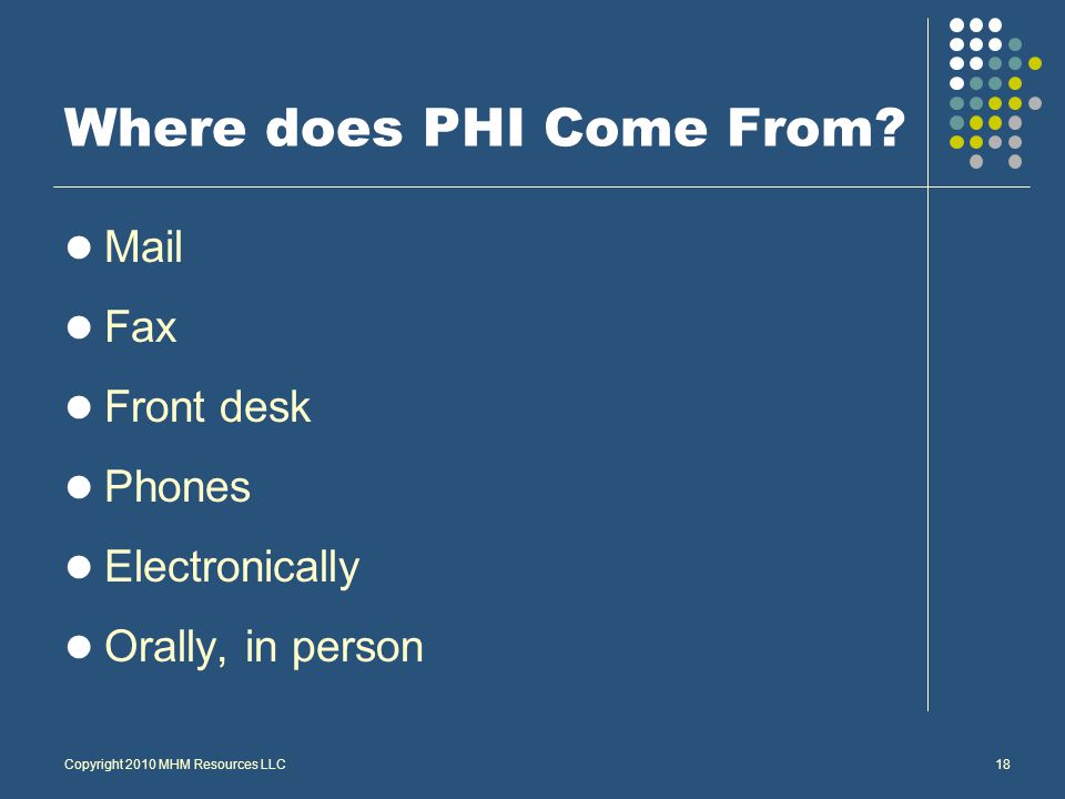 Copyright 2010 MHM Resources LLC18 Where does PHI Come From.