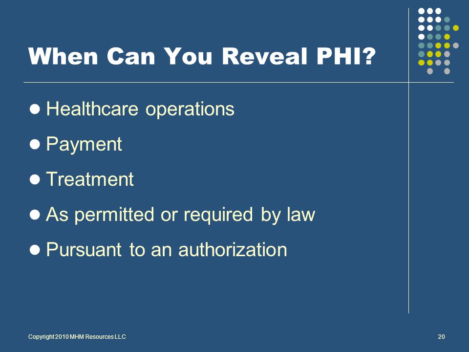 Copyright 2010 MHM Resources LLC20 When Can You Reveal PHI.