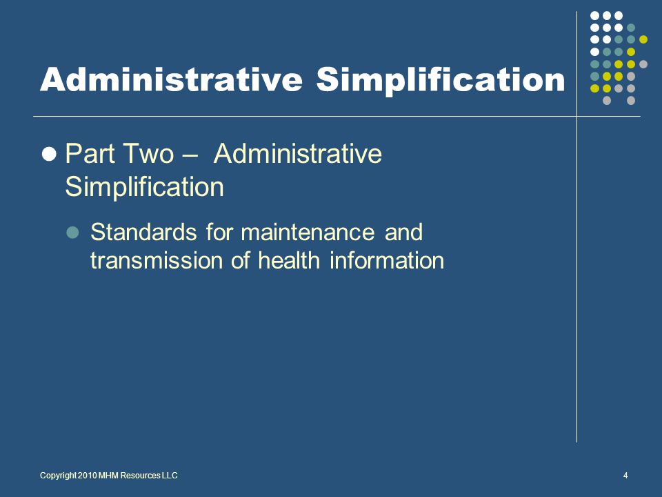Copyright 2010 MHM Resources LLC4 Administrative Simplification Part Two – Administrative Simplification Standards for maintenance and transmission of health information