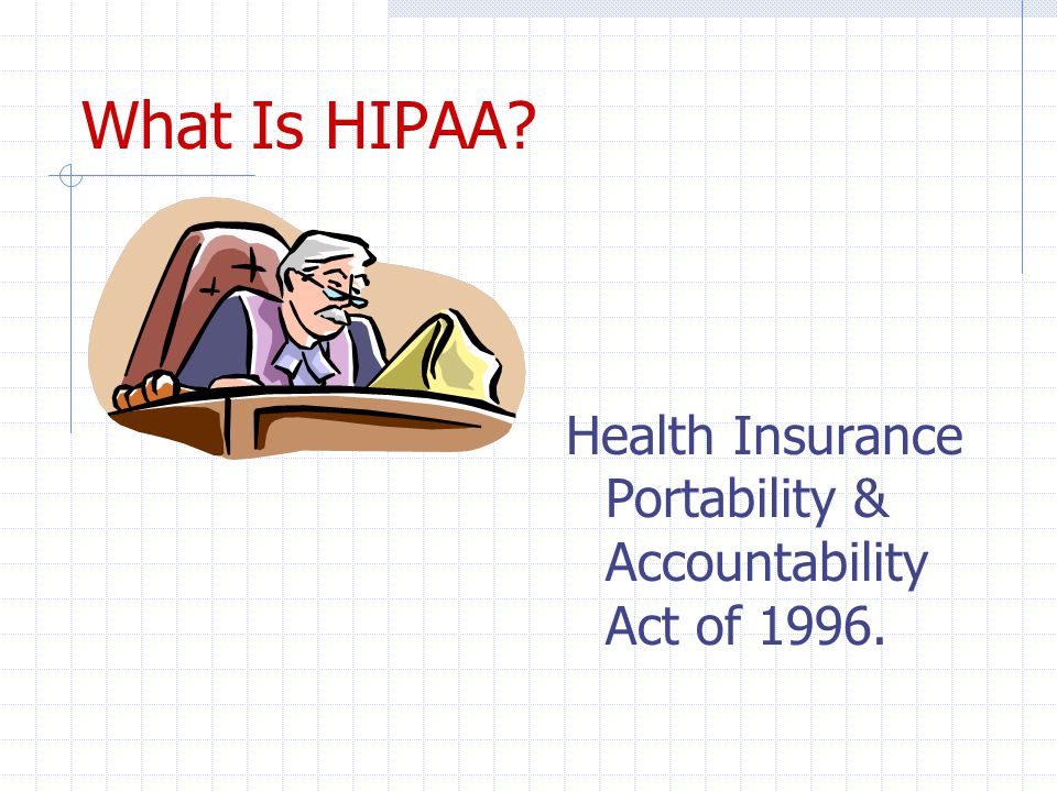 What Is HIPAA Health Insurance Portability & Accountability Act of 1996.
