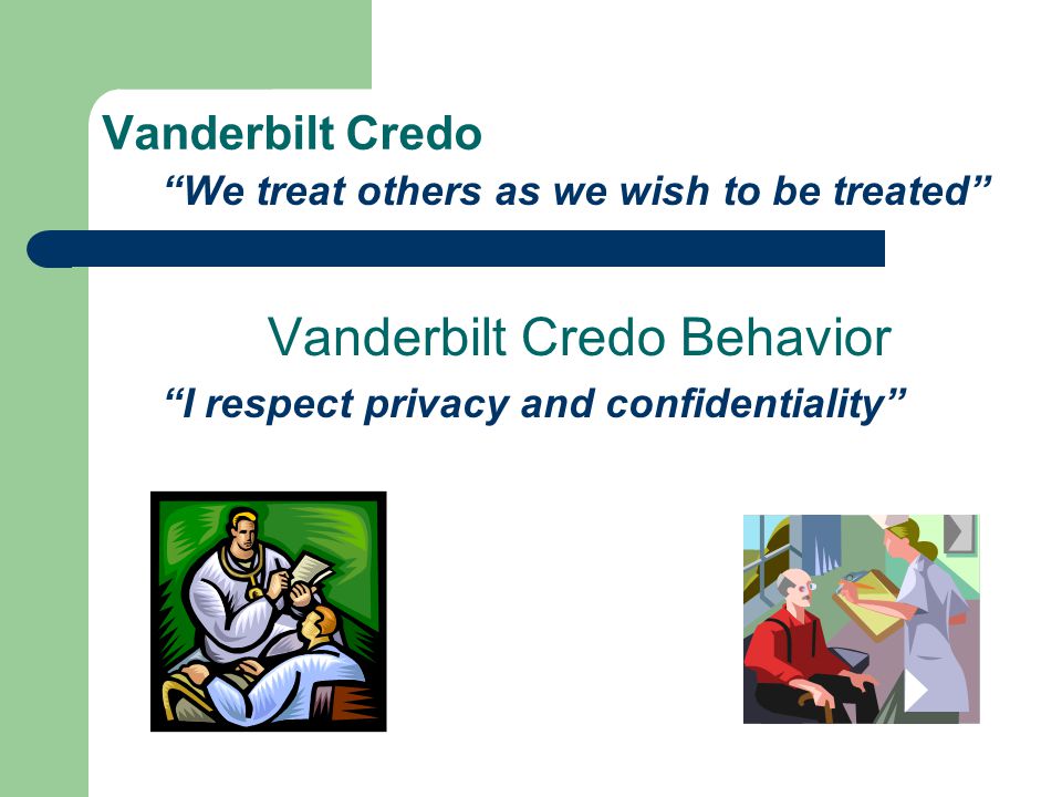Vanderbilt Credo We treat others as we wish to be treated Vanderbilt Credo Behavior I respect privacy and confidentiality