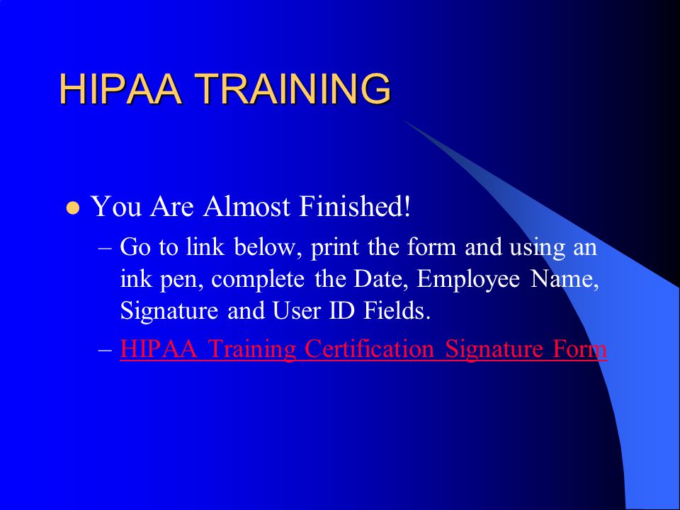 HIPAA TRAINING You Are Almost Finished.