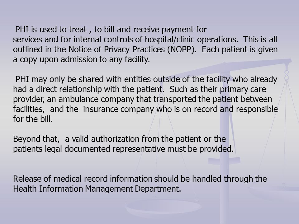 PHI is used to treat, to bill and receive payment for services and for internal controls of hospital/clinic operations.