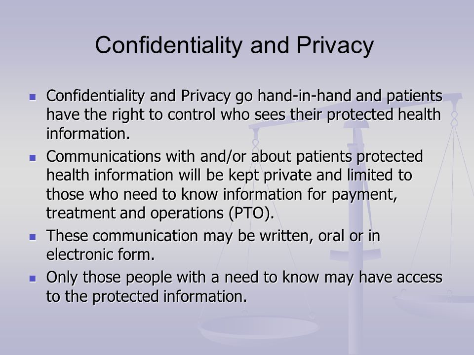Confidentiality and Privacy Confidentiality and Privacy go hand-in-hand and patients have the right to control who sees their protected health information.