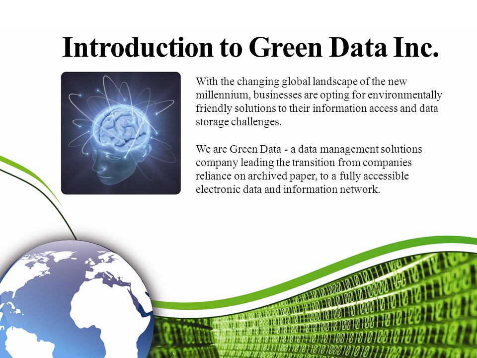 Table of Contents Introduction to Green Data, Inc.1 Green Data Services2 Scanning3 Archiving & Storage4 Shredding5 Consulting6 Publicity7 Equipment & Technology8 Operations9 Compliance & Regulatory 10