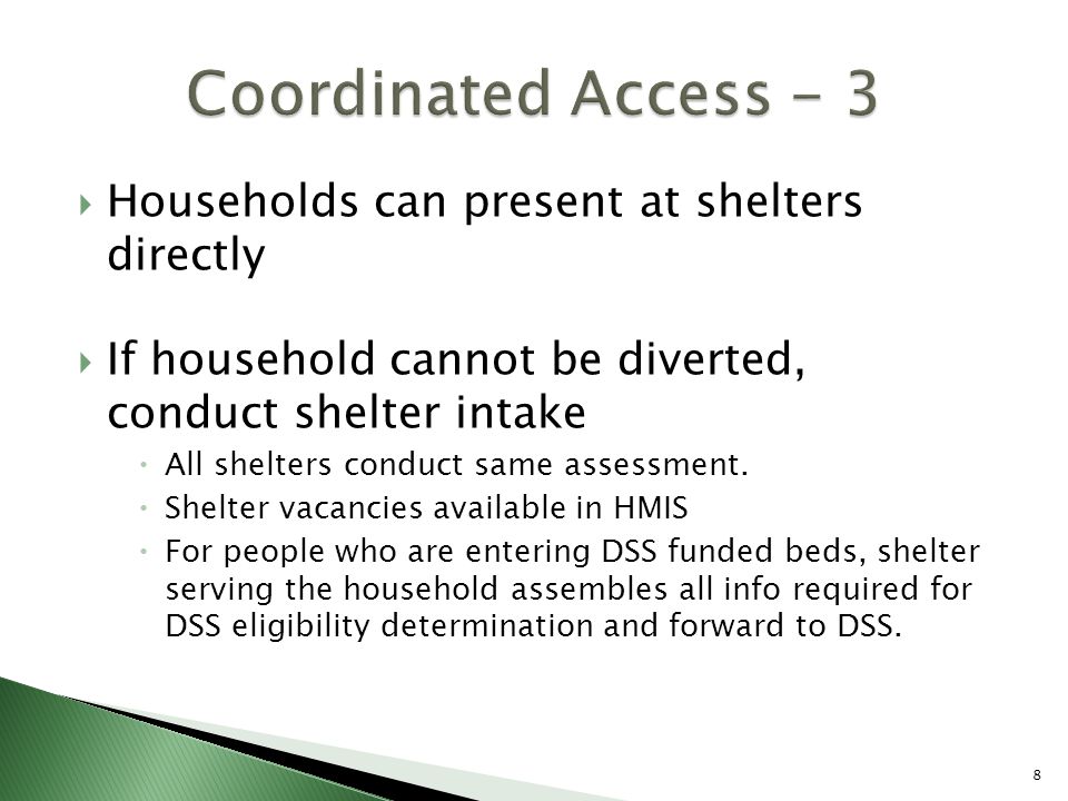 Households can present at shelters directly  If household cannot be diverted, conduct shelter intake  All shelters conduct same assessment.