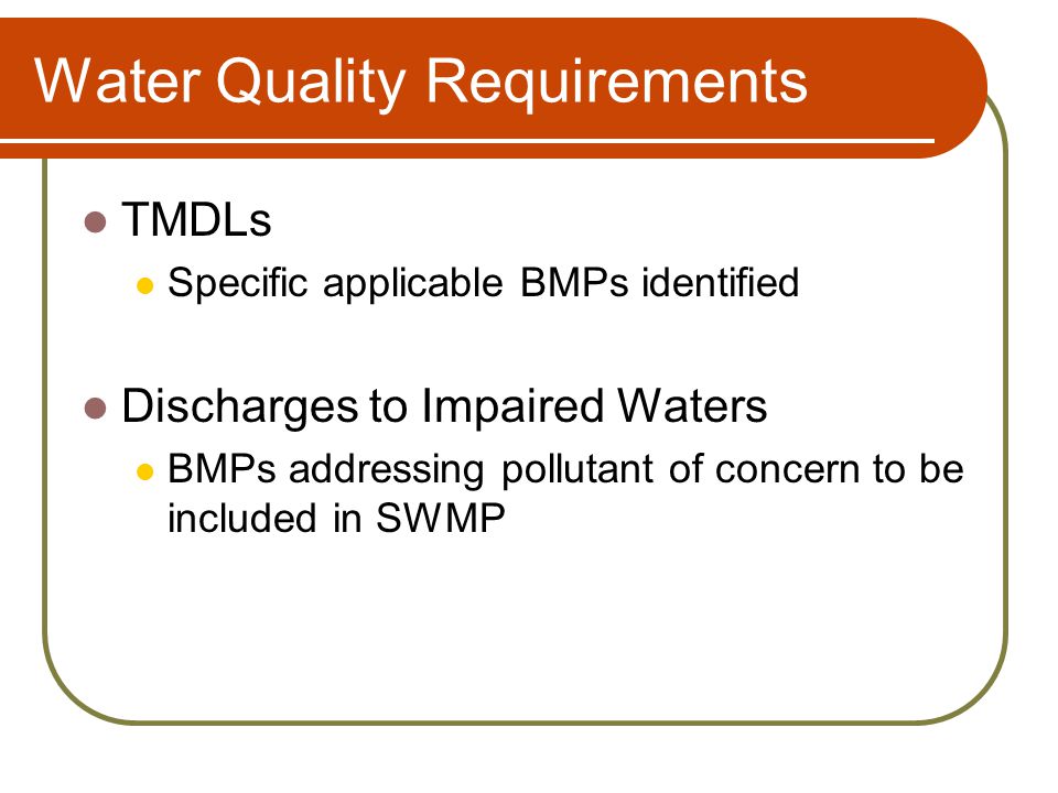Water Quality Requirements TMDLs Specific applicable BMPs identified Discharges to Impaired Waters BMPs addressing pollutant of concern to be included in SWMP