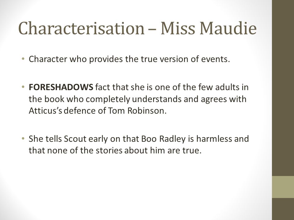 Characterisation – Miss Maudie Character who provides the true version of events.